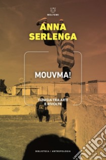 Mouvma! Tunisia tra arti e rivolte libro di Serlenga Anna