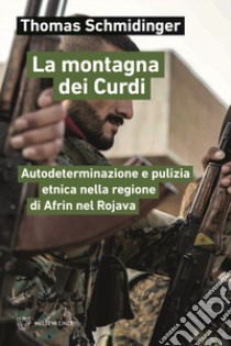 La montagna dei Curdi. Autodeterminazione e pulizia etnica nella regione di Afrin nel Rojava libro di Schmidinger Thomas