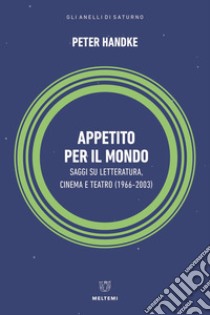 Appetito per il mondo. Saggi su letteratura, cinema e teatro (1966-2003) libro di Handke Peter; Di Maio D. (cur.); Pelloni G. (cur.)