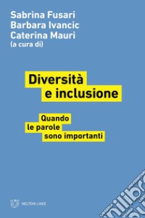 Diversità e inclusione. Quando le parole sono importanti libro di Fusari S. (cur.); Ivancic B. (cur.); Mauri C. (cur.)