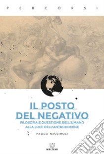 Il posto del negativo. Filosofia e questione dell'umano alla luce dell'Antropocene libro di Missiroli Paolo