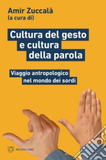 Cultura del gesto e cultura della parola. Viaggio antropologico nel mondo dei sordi libro di Zuccalà A. (cur.)