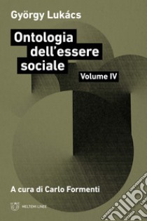 Ontologia dell'essere sociale. Vol. 4 libro di Lukács György; Formenti C. (cur.)