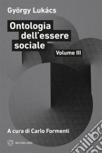 Ontologia dell'essere sociale. Vol. 3 libro di Lukács György; Formenti C. (cur.)