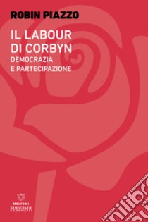 Il labour di Corbyn. Democrazia e partecipazione libro di Piazzo Robin