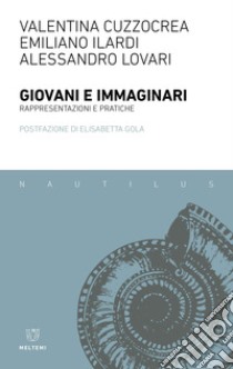 Giovani e immaginari. Rappresentazioni e pratiche libro di Cuzzocrea Valentina; Ilardi Emiliano; Lovari Alessandro