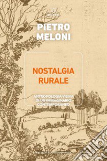 Nostalgia rurale. Antropologia visiva di un immaginario contemporaneo libro di Meloni Pietro