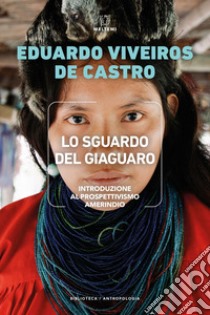 Lo sguardo del giaguaro. Introduzione al prospettivismo amerindio libro di Viveiros de Castro Eduardo