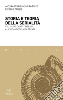 Storia e teoria della serialità. Vol. 1: Dal canto omerico al cinema degli anni Trenta libro di Ragone G. (cur.); Tarzia F. (cur.)
