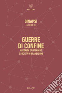 Guerre di confine. Autorità epistemiche e società in transizione libro di Sinapsi (cur.)