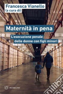 Maternità in pena. L'esecuzione penale delle donne con figli minori libro di Vianello F. (cur.)