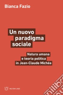 Un nuovo paradigma sociale. Natura umana e teoria politica in Jean-Claude Michéa libro di Fazio Bianca