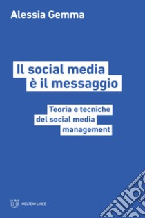 Il social media è il messaggio. Teoria e tecniche del social media management libro di Gemma Alessia