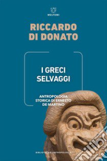 I Greci selvaggi. Antropologia storica di Ernesto De Martino libro di Di Donato Riccardo