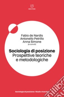 Sociologia di posizione. Prospettive teoriche e metodologiche libro di De Nardis F. (cur.); Petrillo A. (cur.); Simone A. (cur.)