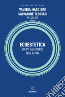 Ecoestetica. Scritti sull'estetica della Natura libro di Maggiore V. (cur.); Tedesco S. (cur.)