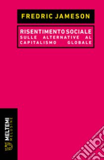 Risentimento sociale. Sulle alternative al capitalismo globale libro di Jameson Fredric