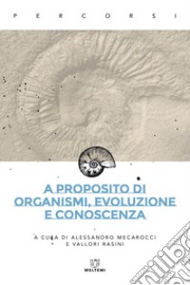 A proposito di organismi, evoluzione e conoscenza libro di Mecarocci A. (cur.); Rasini V. (cur.)