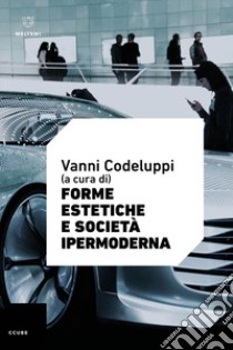 Forme estetiche e società ipermoderna libro di Codeluppi V. (cur.)