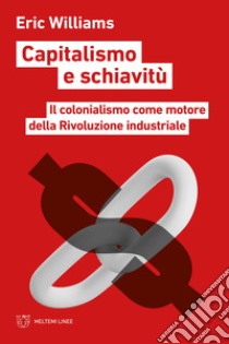 Capitalismo e schiavitù. Il colonialismo come motore della Rivoluzione industriale libro di Williams Eric