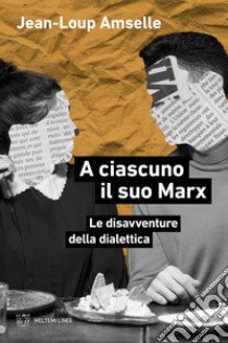 A ciascuno il suo Marx. Le disavventure della dialettica libro di Amselle Jean-Loup