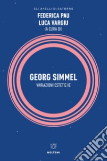 Georg Simmel. Variazioni estetiche libro di Pau F. (cur.); Vargiu L. (cur.)