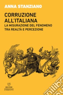 Corruzione all'italiana. La misurazione del fenomeno tra realtà e percezione libro di Stanziano Anna