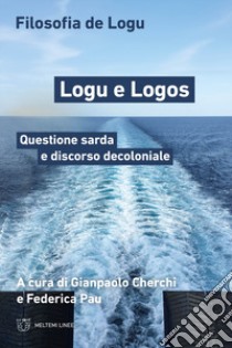 Logu e Logos. Questione sarda e discorso decoloniale libro di Cherchi G. (cur.); Pau F. (cur.)