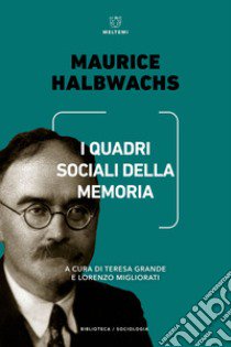 I quadri sociali della memoria libro di Halbwachs Maurice; Grande T. (cur.); Migliorati L. (cur.)