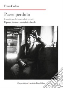 Paese perduto. La cultura dei contadini veneti. Vol. 4: Il pomo doraro. Aneddoti e favole libro di Coltro Dino; Girardi M. (cur.)