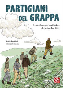 Partigiani del grappa. Il rastrellamento nazifascista del settembre 1944 libro di Residori Sonia; Simioni Filippo