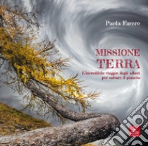 Missione terra. L'incredibile viaggio degli alberi per salvare il pianeta libro di Favero Paola