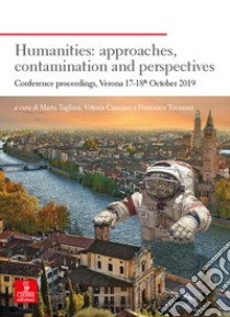 Humanities: approaches, contamination and perspectives. Conference proceedings (Verona 17-18th October 2019) libro di Canciani V. (cur.); Tagliani M. (cur.); Tommasi F. (cur.)