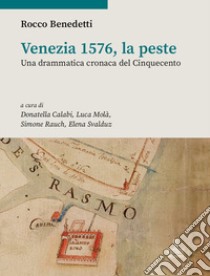 Venezia 1576, la peste. Una drammatica cronaca del Cinquecento libro di Benedetti Rocco; Calabi D. (cur.); Molà L. (cur.); Rauch S. (cur.)