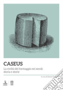 Caseus. La civiltà del formaggio nei secoli: storia e storie libro di Gasparini D. (cur.)