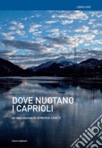 Dove nuotano i caprioli. Acque, memorie, tralicci e r-esistenze in Cadore. Con DVD video libro di Conte Maria