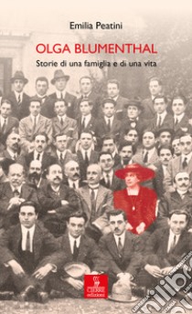 Olga Blumenthal. Storie di una famiglia e di una vita libro di Peatini Emilia