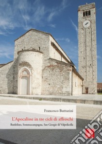 L'Apocalisse in tre cicli di affreschi dell'anno Mille. Bardolino, Sommacampagna, San Giorgio di Valpolicella libro di Butturini Francesco