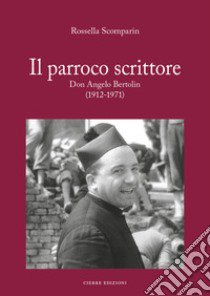 Il parroco scrittore. Don Angelo Bertolin (1912-1971) libro di Scomparin Rossella