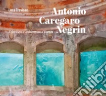 Antonio Caregaro Negrin. Eclettismo e architettura a Vicenza libro di Trevisan Luca