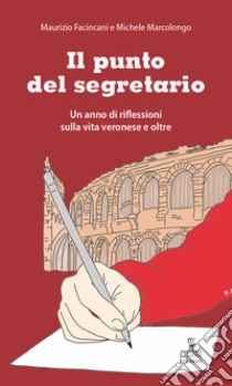 Il punto del segretario. Un anno di riflessioni sulla vita veronese e oltre libro di Facincani Maurizio; Marcolongo Michele