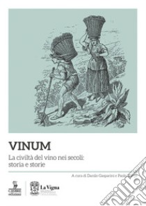 Vinum. La civiltà del vino nei secoli: storia e storie libro di Gasparini D. (cur.); Scarpi P. (cur.)