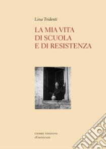 La mia vita di scuola e di Resistenza libro di Tridenti Lina; Bellina L. (cur.); D'Errico S. (cur.)