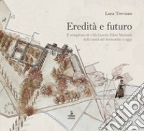 Eredità e futuro. Il complesso di villa Loschi Zileri Motterle dalla metà del Settecento a oggi libro di Trevisan Luca