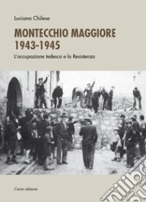 Montecchio Maggiore 1943-45. L'occupazione tedesca e la Resistenza libro di Chilese Luciano