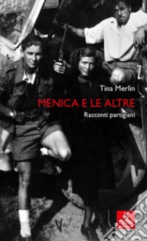 Menica e le altre. Racconti partigiani. Ediz. ampliata libro di Merlin Tina