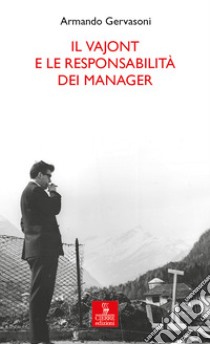 Il Vajont e le responsabilità dei manager libro di Gervasoni Armando