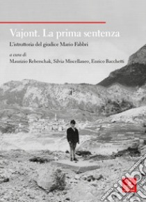 Vajont. La prima sentenza. L'istruttoria del giudice Mario Fabbri libro di Reberschak M. (cur.); Miscellaneo S. (cur.); Bacchetti E. (cur.)