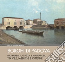 Borghi di Padova. Bassanello, Guizza e Mandriola tra ville, fabbriche e botteghe. Ediz. illustrata libro di Zanetti Piergiovanni