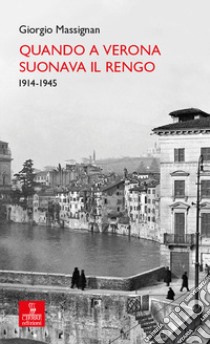 Quando a Verona suonava il Rengo. 1914-1945 libro di Massignan Giorgio